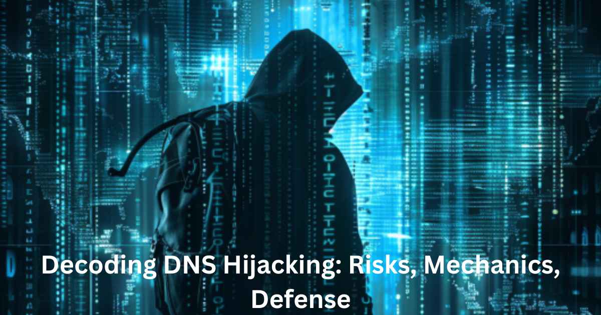 Decoding DNS Hijacking: Risks, Mechanics, Defense